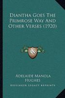 Diantha Goes the Primrose Way: And Other Verses 0548833494 Book Cover