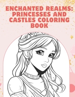 Enchanted Realms: Princesses and Castles Coloring Book: Enchanted Realms: Princesses and Castles Coloring Book B0CV4P4SND Book Cover