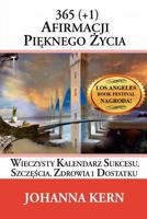 365 (+1) Afirmacji Pieknego Zycia: Wieczysty Kalendarz Sukcesu, Szczescia, Zdrowia I Dostatku 1503305317 Book Cover