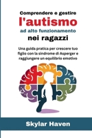 Comprendere e gestire l'autismo ad alto funzionamento nei ragazzi: Una guida pratica per crescere tuo figlio con la sindrome di Asperger e raggiungere un equilibrio emotivo (Italian Edition) B0FM394FXP Book Cover