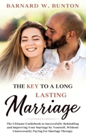 THE KEY TO A LONG LASTING MARRIAGE The Ultimate Guidebook to Successfully Rekindling and Improving Your Marriage by Yourself, Without Unnecessarily Paying for Marriage Therapy Written 199040958X Book Cover