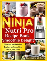 Ninja Nutri Pro Smoothie Delight Recipe book: Effortless and Delicious Recipes for Smoothies, Shakes, and More B0DQQ6CWNL Book Cover