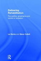 Delivering Rehabilitation: The Politics, Governance and Control of Probation 0415540364 Book Cover