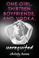 Unrequited - One Girl, Thirteen Boyfriends, and Vodka 0578137569 Book Cover