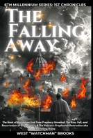The Falling Away (Revised Edition): How The Book Of Revelation Prophecies Show We Are Living In The Last Days, Predicts The Rise Of Pope Francis, and ... Away (6th MILLENNIUM SERIES: 1ST CHRONICLES) B0FK6XRJTZ Book Cover