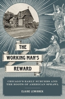 The Working Man's Reward: Chicago's Early Suburbs and the Roots of American Sprawl 0199769222 Book Cover