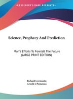Science, Prophecy And Prediction - Man's Efforts To Foretell The Future - From Babylon To Wall Street 1162916117 Book Cover