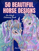 50 Beautiful Horse Designs: An Adult Coloring Book 1523605227 Book Cover