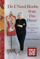 Do I Need Boobs With This Dress: Redesigning life after breast cancer 1938620879 Book Cover