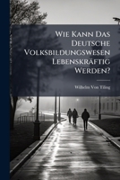 Wie Kann Das Deutsche Volksbildungswesen Lebenskräftig Werden?: Denkschrift Eines Fragenden ... 1147939500 Book Cover