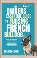 THE OWNER'S ESSENTIAL GUIDE TO RAISING FRENCH BULLDOG: FROM PRE BREEDING CARE TO FEEDING, RAISING, TRAINING, ESSENTIAL TIPS, TECHNIQUES, EXPERT ADVICE, AND MORE! (My Essential Canine Handbook) B0CQZ1V132 Book Cover
