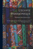 L'�gypte Pharaonique, Ou Histoire Des Institutions Des �gyptiens Sous Leurs Rois Nationaux, Vol. 1 (Classic Reprint) 1017260761 Book Cover