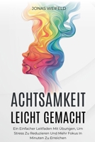 Achtsamkeit Leicht Gemacht: Ein Einfacher Leitfaden Mit Übungen, Um Stress Zu Reduzieren Und Mehr Fokus In Minuten Zu Erreichen (German Edition) B0DPKLR2F6 Book Cover
