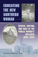 Educating the New Southern Woman: Speech, Writing, and Race at the Public Women's Colleges, 1884-1945 080933285X Book Cover