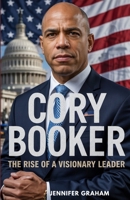CORY BOOKER: Rising Above Adversity to Lead a Nation, The Biography of Cory Booker, A Visionary Who Defied Limits to Inspire and Lead for a Better Future B0F3HJK974 Book Cover