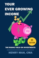 Your Ever Growing Income US Edition: The Rising Yield on Investments 1796696749 Book Cover