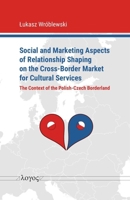 Social and Marketing Aspects of Relationship Shaping on the Cross-Border Market for Cultural Services: The Context of the Polish-Czech Borderland 3832557768 Book Cover