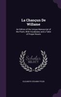 La Chancun de Willame: An Edition of the Unique Manuscript of the Poem, with Vocabulary and a Table of Proper Nouns 1341110737 Book Cover