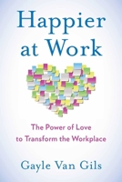 Happier at Work: The Power of Love to Transform the Workplace 1631522043 Book Cover