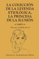 La Colección de la Leyenda Etiológica, La Princesa de la Ilusión: Sin Arco, sin flecha de oro (Spanish Edition) 1662498012 Book Cover