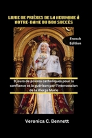 LIVRE DE PRIÈRES DE LA NEUVAINE À NOTRE-DAME DU BON SUCCÈS: 9 jours de prières catholiques pour la confiance et la guérison par l'intercession de la Vierge Marie (French Edition) B0GK9N41G4 Book Cover