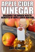 Apple Cider Vinegar: Discover the Hidden Health Benefits of Apple Cider Vinegar 1495296288 Book Cover