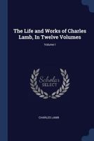 The Life And Works Of Charles Lamb: In Twelve Volumes; Volume 1 101149759X Book Cover