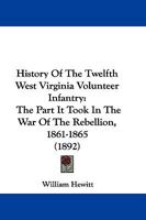 History of the Twelfth West Virginia Volunteer Infantry: the part it took in the War of the Rebellion, 1861-1865 1166037185 Book Cover