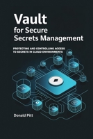 Vault for Secure Secrets Management: Protecting and Controlling Access to Secrets in Cloud Environments B0FVDZ2K42 Book Cover