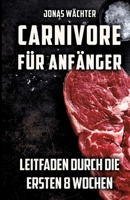 Carnivore für Anfänger: Leitfaden durch die ersten 8 Wochen! Tipps und Tricks für den Beginn deiner Reise zum Fleischfresser (German Edition) 3384310586 Book Cover