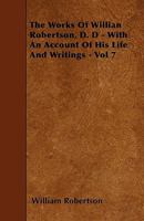 The Works of William Robertson ...: To Which Is Prefixed, an Account of His Life and Writings, Volume 7 1286649978 Book Cover