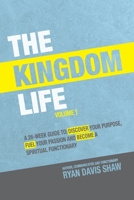 THE KINGDOM LIFE - Volume 1: A 26-WEEK GUIDE TO: DISCOVER YOUR PURPOSE, FUEL YOUR PASSION AND BECOME A SPIRITUAL FUNCTIONARY B08PJPWJQ2 Book Cover