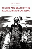 The Life and Death of the Radical Historical Jesus 0199929505 Book Cover