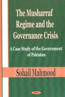 The Musharraf Regime and the Governance Crisis: A Case Study of the Government of Pakistan 1590331354 Book Cover