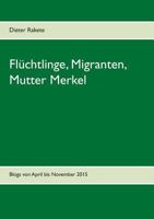 Flüchtlinge, Migranten, Mutter Merkel: Blogs von April bis November 2015 373924383X Book Cover