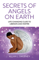 Secrets of Angels on Earth: Life-Changing Clues to Liberate and Inspire 178904135X Book Cover