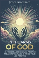 In The Arms Of God: On these pages You will find the Treasure That will change Your life for ever B0FJ2R5PVV Book Cover