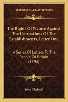 The Rights Of Nature Against The Usurpations Of The Establishments, Letter One: A Series Of Letters To The People Of Britain 116507527X Book Cover