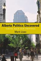 Alberta Politics Uncovered: Taking Back Our Province 189630091X Book Cover