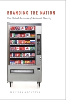 Branding the Nation: The Global Business of National Identity 0199752176 Book Cover