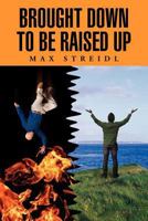 Brought Down to Be Raised Up 1465300740 Book Cover