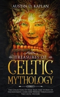 Treasures Of Celtic Mythology: The Collection Of Folk Tales And Stories Of Enchantment, Gods And Heroes Throughout The Celtic History 1692078380 Book Cover
