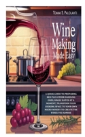 Wine Making Made Easy: A Quick Guide to Preparing Red plus Other Dazzling Ones; Single Batch at a Moment, Transform Your Cooking Space to Your Own Micro-Winery to Create the Wines You Admire B0FNLK4J48 Book Cover