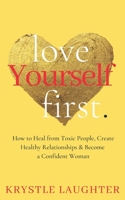 Love Yourself First: How to Heal from Toxic People, Create Healthy Relationships & Become a Confident Woman 1734695102 Book Cover