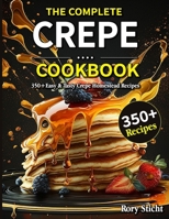 The Complete Crepe Cookbook: 350+Easy & Tasty Crepe Homestead Recipes B0CN313S38 Book Cover