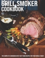 Grill Smoker Cookbook: The Complete Cookbook With Tasty BBQ Recipes For Your Whole Family B08TSHLT7Y Book Cover