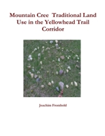 Mountain Cree Traditional Land Use in the Yellowhead Trail Corridor 1387577646 Book Cover