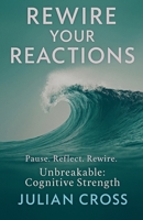 Rewire Your Reactions (Unbreakable) B0FX9JXW94 Book Cover