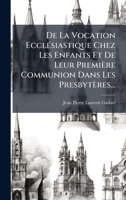 De La Vocation EcclÃ(c)siastique Chez Les Enfants Et De Leur Première Communion Dans Les Presbytères... (French Edition) 1024778932 Book Cover