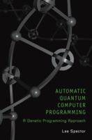 Automatic Quantum Computer Programming: A Genetic Programming Approach (Genetic Programming) 038736496X Book Cover